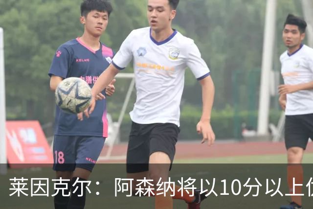 莱因克尔：阿森纳将以10分以上优势夺冠，切尔西是唯一威胁