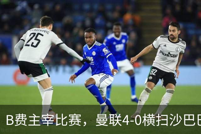 B费主宰比赛，曼联4-0横扫沙巴巴库